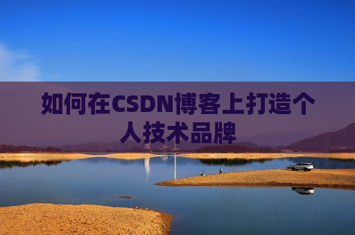 如何在CSDN博客上打造个人技术品牌